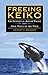 Freeing Keiko: The Journey of a Killer Whale from Free Willy to the Wild