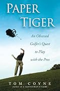 Paper Tiger: An Obsessed Golfer's Quest to Play with the Pros