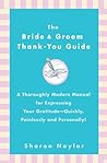 The Bride & Groom Thank-You Guide: A Thoroughly Modern Manual for Expressing Your Gratitude--Quickly, Painlessly and Personally!