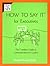 How to Say it for Executives: The Complete Guide to Communication for Leaders