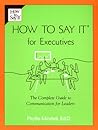 How to Say it for Executives: The Complete Guide to Communication for Leaders How to Say it for Executives: The Complete Guide to Communication for Leaders