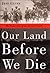 Our Land Before We Die: The...