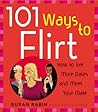 101 Ways to Flirt: How to Get More Dates and Meet Your Mate 101 Ways to Flirt: How to Get More Dates and Meet Your Mate