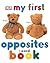 My First Opposites Board Book (My 1st Board Books)