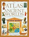 Atlas of Ancient Worlds: A Pictorial Atlas of Past Civilization Atlas of Ancient Worlds: A Pictorial Atlas of Past Civilization