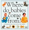 Where Do Babies Come From? Where Do Babies Come From?