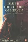 Blue Is the Colour of Heaven: A Journey Through Afghanistan