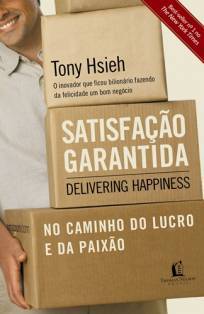 Satisfação Garantida - Delivering Happiness: No Caminho do Lucro e da Paixão