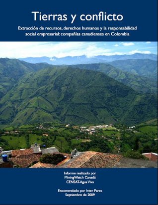 Tierras y conflicto. Extracción de recursos, derechos humanos y la responsabilidad social empresarial: compañías canadienses en Colombia