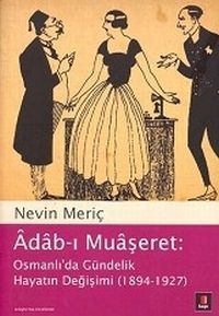 Osmanlı'da gündelik hayatın değişimi: Adab-ı muaşeret, 1894-1927 (Araştırma-inceleme serisi) (Turkish Edition)
