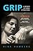 Grip: A Memoir of Fierce At...