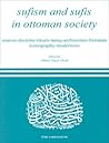 SUFISM AND SUFIS IN OTTOMAN SOCIETY: Sources, Doctrine, Rituals, Turuq, Architecture, Literature, Iconography, Modernism SUFISM AND SUFIS IN OTTOMAN SOCIETY: Sources, Doctrine, Rituals, Turuq, Architecture, Literature, Iconography, Modernism