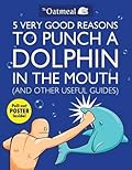 5 Very Good Reasons to Punch a Dolphin in the Mouth and Other Useful Guides