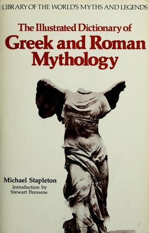 The Illustrated Dictionary of Greek and Roman Mythology (Library of the World's Myths and Legends)