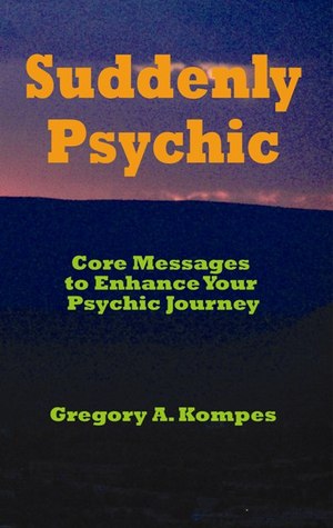 Suddenly Psychic: Core Messages to Enhance Your Psychic Journey