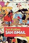 Son Kızılbaş Şah İsmail Son Kızılbaş Şah İsmail