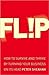 Flip: How to Survive and Thrive by Turning Your Business on Its Head