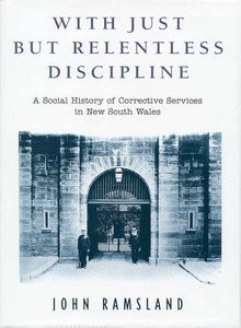 With just but relentless discipline: A social history of corrective services in New South Wales