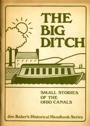 The Big Ditch: Small Stories of the Ohio Canals (Jim Baker's historical handbook series)