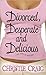 Divorced, Desperate and Delicious (Divorced and Desperate, #1)