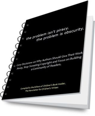 The Problem isn't Piracy. The Problem is Obscurity (Cory Doctorow on Why Authors Should Give Their Work Away, Stop Sweating Copyright and Focus on Building a Community of Readers)
