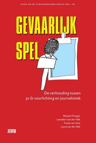 Gevaarlijk spel. De verhouding tussen pr & voorlichting en journalistiek (Paperback)