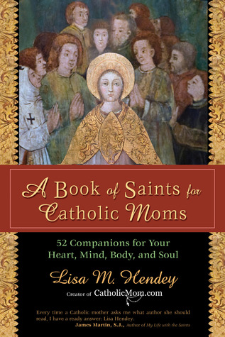 A Book of Saints for Catholic Moms: 52 Companions for Your Heart, Mind, Body, and Soul (CatholicMom.com Book)