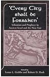 'Every City Shall Be Forsaken': Urbanism and Prophecy in Ancient Israel and the Near East 'Every City Shall Be Forsaken': Urbanism and Prophecy in Ancient Israel and the Near East