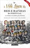 A Vida Louca dos Reis e Rainhas de Portugal by Orlando Leite