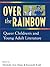 Over the Rainbow: Queer Children's and Young Adult Literature