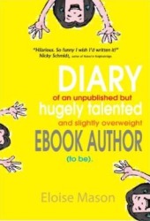 Diary Of An Unpublished But Hugely Talented and Slightly Overweight Ebook Author (to be). (An unromantic comedy.)