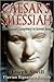 Caesar's Messiah: The Roman Conspiracy to Invent Jesus: Flavian Signature Edition