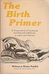 The birth primer: A source book of traditional and alternative methods in labor and delivery