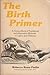 The birth primer: A source book of traditional and alternative methods in labor and delivery