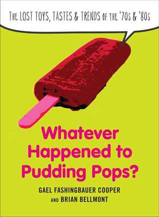 Whatever Happened to Pudding Pops?: The Lost Toys, Tastes, and Trends of the 70s and 80s (Paperback)