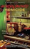 Hickory Smoked Homicide by Riley Adams Hickory Smoked Homicide by Riley Adams