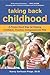 Taking Back Childhood: A Proven Roadmap for Raising Confident, Creative, Compassionate Kids