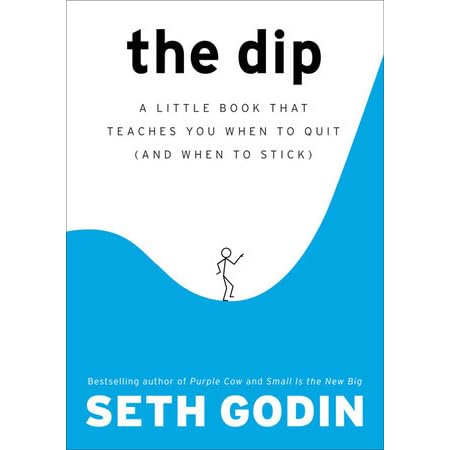 The Dip A Little Book That Teaches You When To Quit By Seth Godin