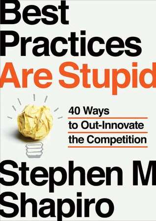 Best Practices Are Stupid: 40 Ways to Out-Innovate the Competition (Hardcover)