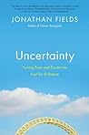 Uncertainty: Turning Fear and Doubt into Fuel for Brilliance