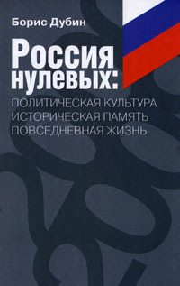 Россия нулевых. Политическая культура. Историческая память. Повседневная жизнь