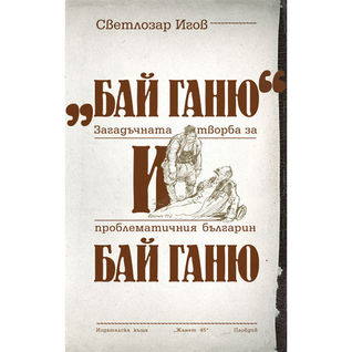 "Бай Ганю" и Бай Ганю. Загадъчната творба за проблематичния българин Бай Ганю (Paperback)