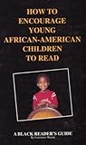 How to Encourage Young African-American Children to Read: A Black Reader's Guide