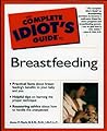 The Complete Idiot's Guide to Breastfeeding