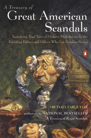 A Treasury of Great American Scandals: Tantalizing True Tales of Historic Misbehavior by the Founding Fathers and Others Who Let Freedom Swing (Paperback)