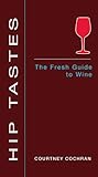 Hip Tastes: The Fresh Guide to Wine