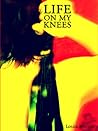 Life On My Knees by Louis Friend