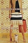 You Dropped a Blonde on Me by Dakota Cassidy You Dropped a Blonde on Me by Dakota Cassidy