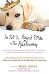 I'm Not the Biggest Bitch in This Relationship: Hilarious, Heartwarming Tales About Man's Best Friend from America's Favorite Humorists