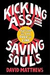 Kicking Ass and Saving Souls by David Matthews Kicking Ass and Saving Souls by David Matthews